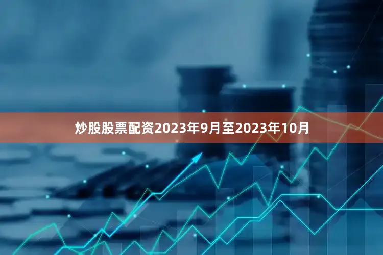 炒股股票配资2023年9月至2023年10月